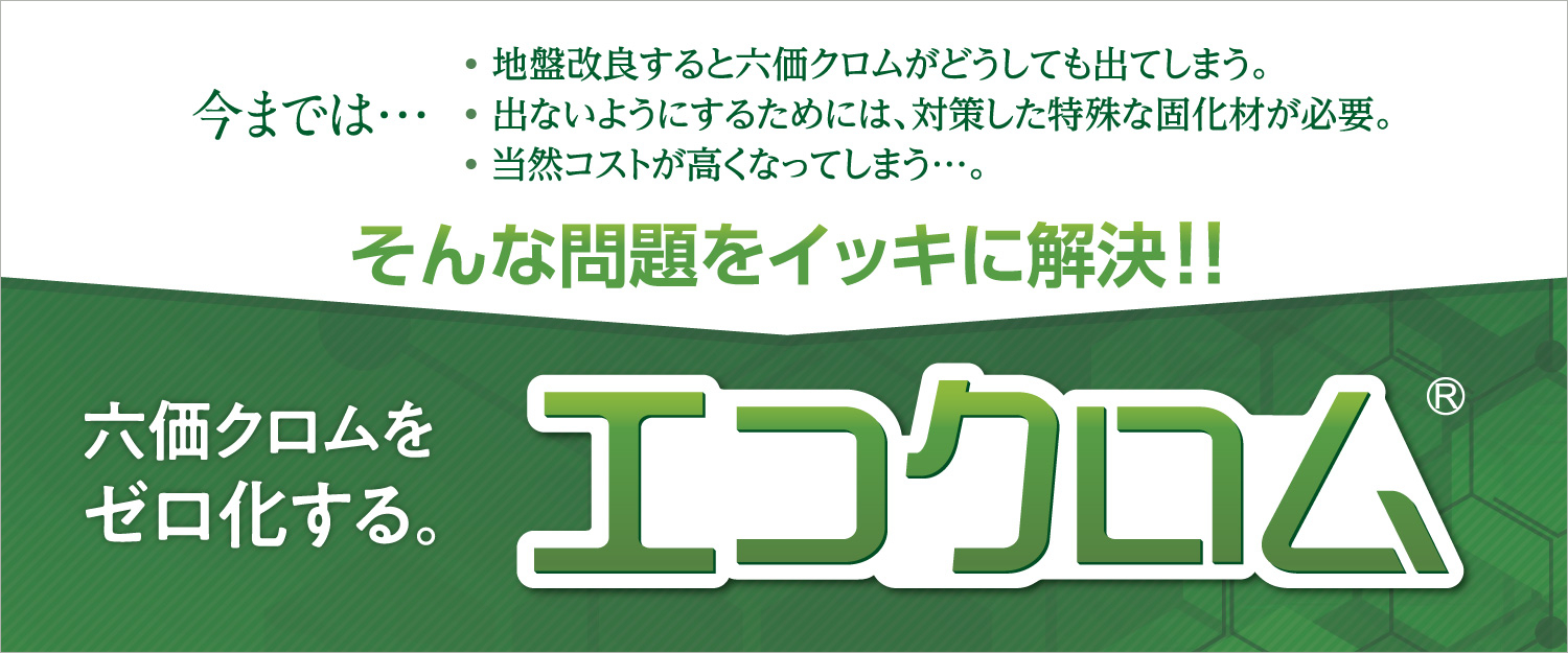 あらゆる地盤改良工法に、エコクロムを入れるだけ！六価クロムをゼロ化する『エコクロム』のご紹介です。