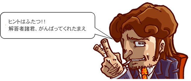 ヒントは2つ解答者諸君がんばってくれたまえ