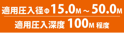 適用圧入径Φ15.0~50.0m適用圧入深度100m程度